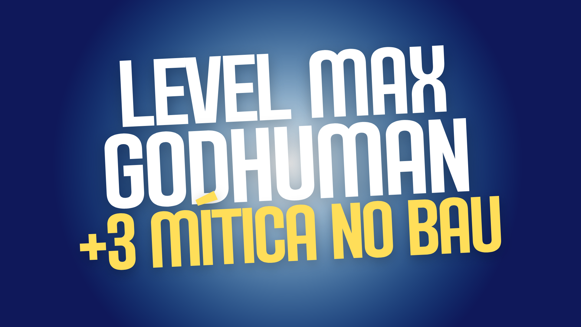 Level Máximo + God Human + 3 Mítica no Báu