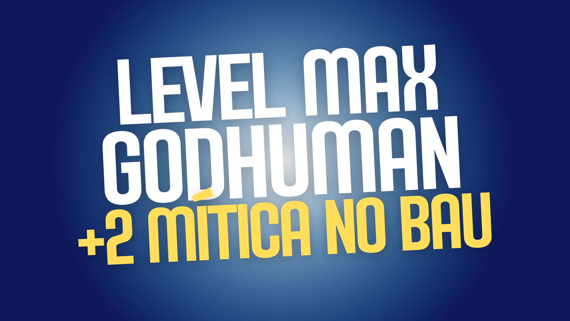 Level Máximo + God Human + 2 Mítica no Báu