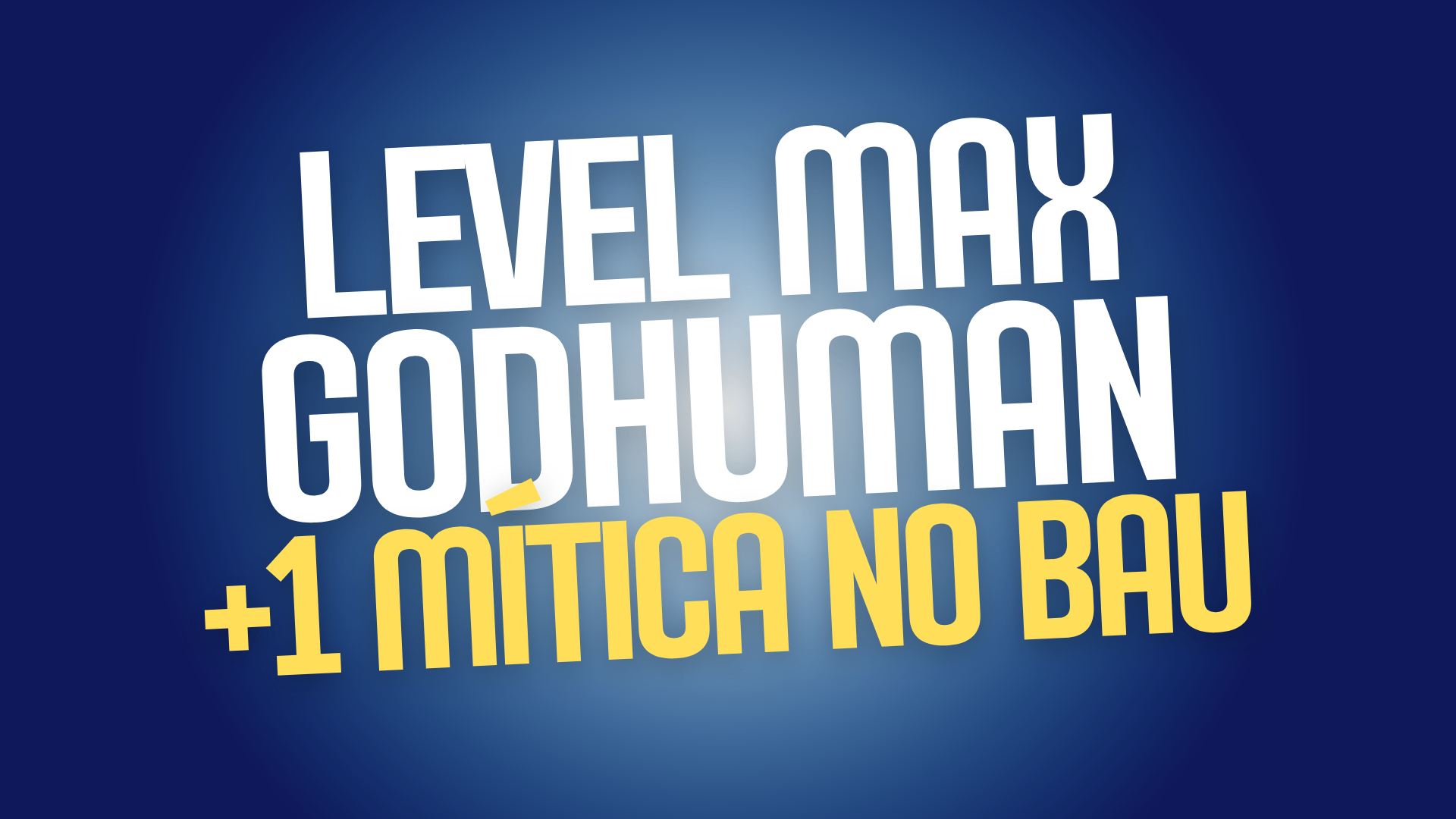 Level Máximo + God Human + 1 Mítica no Báu
